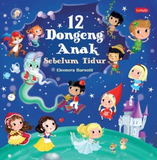 Buku Cerita Dongeng Anak Bergambar - 12 Dongeng Anak Sebelum Tidur